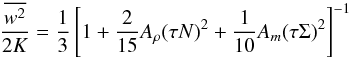 % subequation 1037 5 \begin{eqnarray} \frac{\overline {w^2}}{2K} = \frac{1}{3}\left[1+\frac{2}{15}A_\rho (\tau N)^2+\frac{1}{10}A_m (\tau \Sigma )^2\right]^{-1} \end{eqnarray}