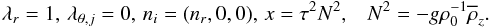 % subequation 1630 0 \begin{equation} \label{eq38} \lambda _r =1,\, \lambda _{\theta ,j} =0,\, n_i =(n_r ,0,0),\, x=\tau ^2N^2,\;\;\;N^2= - g\rho _0^{-1} \overline \rho _z . \end{equation}