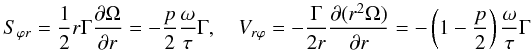 % subequation 1630 3 \begin{equation} \label{eq41} S_{\varphi r} =\frac{1}{2}r\Gamma \frac{\partial \Omega }{\partial r}=- \frac{p}{2}\frac{\omega }{\tau }\Gamma , \quad V_{r\varphi } = -\frac{\Gamma }{2r}\frac{\partial (r^2\Omega )}{\partial r}= - \left(1-\frac{p}{2}\right)\frac{\omega }{\tau }\Gamma \end{equation}