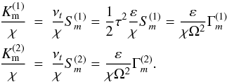 % subequation 2133 1 \begin{eqnarray} \frac{K_{\rm m}^{(1)} }{\chi }&=&\frac{\nu _t }{\chi }S_{m}^{(1)} =\frac{1}{2}\tau ^2\frac{\varepsilon }{\chi }S_{m}^{(1)} =\frac{\varepsilon }{\chi \Omega ^2}\Gamma _{m}^{(1)} \nonumber\\ \label{eq50} \frac{K_{\rm m}^{(2)} }{\chi }&=&\frac{\nu _t }{\chi }S_{m}^{(2)} =\frac{\varepsilon }{\chi \Omega ^2}\Gamma _{m}^{(2)} . \end{eqnarray}