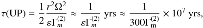 % subequation 2286 3 \begin{equation} \label{eq54} \tau ({\rm UP}) =\frac{1}{2}\frac{r^2\Omega ^2}{\varepsilon \Gamma _{m}^{(2)} }\approx \frac{1}{\varepsilon \Gamma _{m}^{(2)} }~{\rm yrs}\approx \frac{1}{300\Gamma _{\rm m}^{(2)} }\times 10^7~{\rm yrs}, \end{equation}