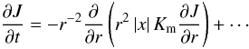 % subequation 547 6 \begin{equation} \frac{\partial J}{\partial t} = - r^{-2}\frac{\partial }{\partial r}\left(r^2\left| x \right|K_{\rm m} \frac{\partial J}{\partial r}\right)+\cdots \end{equation}