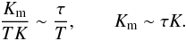 % subequation 845 1 \begin{equation} \label{eq7} \frac{K_{\rm m} }{TK}\sim \frac{\tau }{T},\quad \quad K_{\rm m} \sim \tau K. \end{equation}