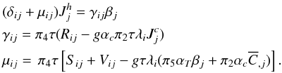 % subequation 1253 0 \begin{eqnarray} &&(\delta _{ij} +\mu _{ij} )J_j^h =\gamma _{ij} \beta _j\nonumber\\ &&\gamma _{ij} = \pi _4 \tau (R_{ij} -g\alpha _c \pi _2 \tau \lambda _i J_j^c ) \nonumber \\ && \mu _{ij} =\,\pi _4 \tau \left[S_{ij} +V_{ij} -g\tau \lambda _i (\pi _5 \alpha _T \beta _j +\pi _2 \alpha _c \overline C _{,j} )\right] .\label{eq17} \end{eqnarray}
