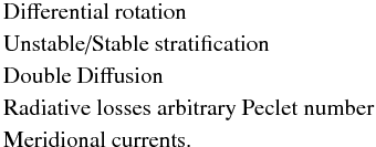 % subequation 1349 2 \begin{eqnarray} &&\rm \mbox{Differential~rotation}\nonumber\\ &&\rm \mbox{Unstable/Stable~stratification}\nonumber\\ &&\rm \mbox{Double Diffusion} \\ &&\rm \mbox{Radiative losses arbitrary Peclet number}\nonumber\\ &&\rm \mbox{Meridional currents.}\nonumber \end{eqnarray}
