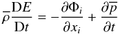 % subequation 892 0 \begin{equation} \label{eq9} \overline \rho \frac{{\rm D}E}{{\rm D}t}=-\frac{\partial \Phi _i }{\partial x_i }+\frac{\partial \overline p }{\partial t} \end{equation}