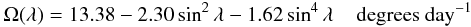 \begin{eqnarray} \Omega(\lambda) = 13.38 - 2.30\sin^2\lambda - 1.62\sin^4\lambda \;\;\;\; \mathrm{degrees~day^{-1}} \label{eq:dr} \end{eqnarray}