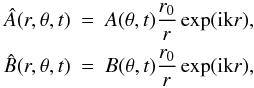 \begin{eqnarray} \hat{A}(r,\theta,t) &=& A(\theta,t)\frac{r_0}{r}\exp ({\rm ik}r), \nonumber \\ \label{eq:rdep} \hat{B}(r,\theta,t) &=& B(\theta,t)\frac{r_0}{r}\exp ({\rm ik}r), \end{eqnarray}