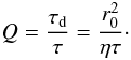 \begin{eqnarray} Q = \frac{\tau_{\rm d}}{\tau} = \frac{r_0^2}{\eta\tau}\cdot \end{eqnarray}