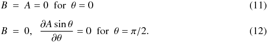 \begin{eqnarray} \label{eq:bnd1} B &=& A = 0~~{\rm for}~~\theta=0 \\ \label{eq:bnd2} B &=& 0,~~\frac{\partial A\sin\theta}{\partial\theta}=0~~{\rm for}~~\theta=\pi/2. \end{eqnarray}