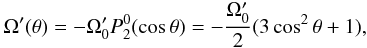 \begin{eqnarray} \Omega^\prime(\theta)=-\Omega_0^\prime P_2^0(\cos\theta)= -\frac{\Omega_0^\prime}{2}(3\cos^2\theta+1), \label{eq:omega} \end{eqnarray}