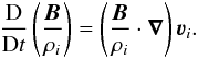 \begin{eqnarray} \frac{{\rm D}}{{\rm D}t}\left(\frac{{\vec B}}{\rho_i}\right) = \left( \frac{{\vec B}}{\rho_i} \cdot \vec\nabla \right){\vec\varv}_i. \label{eq:walen} \end{eqnarray}