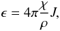 \begin{equation} \epsilon=4\pi\frac{\chi}{\rho} J, \end{equation}