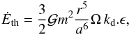 \begin{equation} \dot E_{\rm th} = \frac{3}{2} \mathcal{G} m^2 \frac{r^5}{a^6} \Omega\, k_{\rm d}. \epsilon, \end{equation}