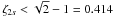 \hbox{$\zeta_{2s}<\sqrt{2}-1=0.414$}