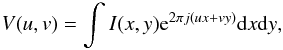 \begin{equation} \label{equ_vancittert} V(u,v)=\int I(x,y) {\rm e}^{2\pi j{(ux+vy)}}{\rm d}x{\rm d}y, \end{equation}