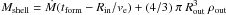 \hbox{$M_{{\rm shell}} = \dot M(t_{{\rm form}} - R_{{\rm in}} / v_{{\rm e}} ) + (4/3)~\pi ~R_{{\rm out}}^{3}~\rho_{{\rm out}}$}