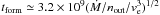 \hbox{$t_{{\rm form}}\simeq 3.2\times 10^{9} (\dot M/n_{\rm out}/v_{{\rm e}}^{3})^{1/2}$}