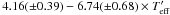 \hbox{$4.16(\pm0.39) - 6.74(\pm0.68) \times T'_{\rm eff}$}
