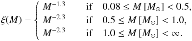 \begin{equation} \label{eq:kroupa-imf} \xi(M) = \begin{cases} \; M^{-1.3} \quad & \textrm{if} \quad 0.08 \leq M \left[ \Msun \right]< 0.5, \\ \; M^{-2.3} \quad & \textrm{if} \quad 0.5 \leq M \left[ \Msun \right]< 1.0, \\ \; M^{-2.3} \quad & \textrm{if} \quad 1.0 \leq M \left[ \Msun \right]< \infty. \end{cases} \end{equation}