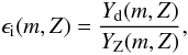 \begin{equation} \epsilon_{\mathrm{i}}(m,Z) = \frac{Y_{\mathrm{d}}(m, Z)}{Y_{\mathrm{Z}}(m, Z)}, \end{equation}
