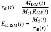 \begin{eqnarray} \label{EQ:DLT} &&\tau_{\mathrm{dl}}(t) = \frac{M_{\mathrm{ISM}}(t)} {M_{\mathrm{cl}} \, R_{\mathrm{SN}}(t)} {}; \nonumber\\ && E_{\mathrm{D,ISM}}(t) = \frac{M_{\mathrm{d}}(t)}{\tau_{\mathrm{dl}}(t)} , \end{eqnarray}
