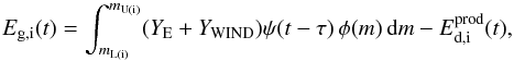\begin{equation} \label{EQ:SNAGBRES} {E}_{\mathrm{g,i}}(t) = \int_{m_{\mathrm{L(i)}}}^{m_{\mathrm{U(i)}}} (Y_{\mathrm{E}} +Y_{\mathrm{WIND}}) \psi(t - \tau) \, \phi(m) \, \ud m - E^{\mathrm{prod}}_{\mathrm{d,i}}(t), \end{equation}