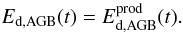 \begin{equation} \label{EQ:AGBTDUS} E_{\mathrm{d,AGB}}(t) = E^{\mathrm{prod}}_{\mathrm{d,AGB}}(t) . \end{equation}