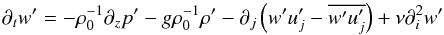 \appendix \setcounter{section}{1} \begin{equation} \partial _t {w}' = - \rho _0^{-1} \partial _z {p}' - g\rho _{0} ^{-1}{\rho }' - \partial _j \left({w}'{u}'_j -\overline {{w}'{u}'_j } \right)+\nu \partial _i^2 {w}' \end{equation}
