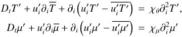 \appendix \setcounter{section}{1} \begin{eqnarray} D_t {T}'+{u}'_i \partial _i \overline T +\partial _i \left({u}'_i {T}' - \overline {{u}'_i {T}'} \right)&=&\chi _\theta \partial _i ^2{T}', \nonumber\\ D_t {\mu }'+{u}'_i \partial _i \overline \mu +\partial _i \left({u}'_i {\mu }'-\overline {{u}'_i {\mu }'} \right)&=&\chi _\mu \partial _i ^2{\mu }' \end{eqnarray}
