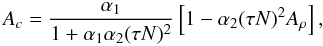 \appendix \setcounter{section}{1} \begin{equation} A_c =\frac{\alpha _1 }{1+\alpha _1 \alpha _2 (\tau N)^2} \left[1- \alpha _2 (\tau N)^2A_\rho \right], \end{equation}