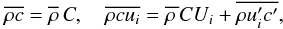 % subequation 654 0 \begin{equation} \label{eq3} \overline {\rho c} =\overline \rho \,C,\quad \overline {\rho cu_i } =\overline {\rho \,} CU_i +\overline {\rho {u}'_i {c}'} , \end{equation}