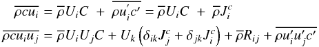 % subequation 713 2 \begin{eqnarray} \overline {\rho cu_i } \!&=&\!\overline \rho U_i C\;+\;\overline {\rho u_{i}^{'} {c}'} =\overline \rho U_i C\;+\;\overline \rho J_{i}^{c} \nonumber\\ \label{eq7} \overline {\rho cu_i u_j }\! &=&\!\overline \rho U_i U_j C + U_k \left(\delta _{ik} J_j^c +\delta _{jk} J_i^c \right)+\overline \rho R_{ij} +\overline {\rho u_i ^\prime u_j ^\prime {c}'} \end{eqnarray}