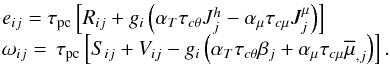 % subequation 898 1 \begin{equation} \label{eq14} \begin{array}{l} e_{ij} = \tau _{\rm pc} \left[R_{ij} +g_i \left(\alpha _T \tau _{c\theta } J_j^h -\alpha _\mu \tau _{c\mu } J_j^\mu \right)\right] \\ \omega _{ij} =\,\tau _{\rm pc} \left[S_{ij} +V_{ij} -g_i \left(\alpha _T \tau _{c\theta } \beta _j +\alpha _\mu \tau _{c\mu } \overline \mu _{,j} \right)\right]. \\ \end{array} \end{equation}