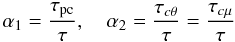 % subequation 898 3 \begin{equation} \label{eq16} \alpha _1 =\frac{\tau _{\rm pc} }{\tau },\quad \alpha _2 =\frac{\tau _{c\theta } }{\tau }=\frac{\tau _{c\mu } }{\tau } \end{equation}