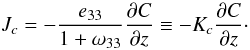 % subequation 1097 0 \begin{equation} \label{eq20} J_c = -\frac{e_{33} }{1+\omega _{33} }\frac{\partial C}{\partial z}\equiv -K_c \frac{\partial C}{\partial z}\cdot \end{equation}