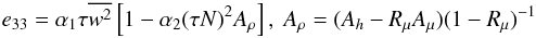 % subequation 1097 2 \begin{equation} \label{eq22} e_{33} =\alpha _1 \tau \overline {w^2} \left[1- \alpha _2 (\tau N)^2A_\rho \right] , ~ A_\rho = (A_h - R_\mu A_\mu )(1-R_\mu )^{-1} \end{equation}