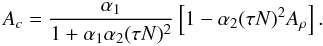 % subequation 1097 4 \begin{equation} \label{eq24} A_c =\frac{\alpha _1 }{1+ \alpha _1 \alpha _2 (\tau N)^2}\left[1- \alpha _2 (\tau N)^2A_\rho \right]. \end{equation}