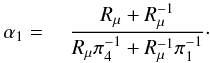 \begin{equation} \label{eq33} \alpha _1 = \quad \frac{R_\mu +R_\mu ^{-1} }{R_\mu \pi _4^{-1} +R_\mu ^{-1} \pi _1^{-1} }\cdot \end{equation}