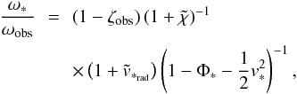 \begin{eqnarray} \label{rld2} \frac{\omega_*}{\omega_{\mathrm{obs}}} &\, = \,& \left(1-\zeta_{\mathrm{obs}}\right)\left(1+\tilde{\chi}\right)^{-1}\nonumber \\ & & \times\left(1+\tilde{v}_{*_{\rm rad}}\right)\left(1-\Phi_{*}-\frac{1}{2}v_{*}^{2}\right)^{-1}, \end{eqnarray}