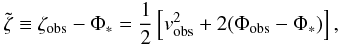 \begin{equation} \label{zetat} \tilde{\zeta}\equiv\zeta_{\mathrm{obs}}-\Phi_*=\frac{1}{2}\left[v_{\mathrm{obs}}^{2}+2(\Phi_{\mathrm{obs}}-\Phi_*)\right], \end{equation}