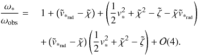 \begin{eqnarray} \label{rld3} \frac{\omega_*}{\omega_{\mathrm{obs}}}= &&\, 1 + \left(\tilde{v}_{*_{\rm rad}}-\tilde{\chi}\right) +\left(\frac{1}{2}v_{*}^{2}+\tilde{\chi}^{2}-\tilde{\zeta}-\tilde{\chi}\tilde{v}_{*_{\rm rad}}\right)\nonumber\\ &&\,+\left(\tilde{v}_{*_{\rm rad}}-\tilde{\chi}\right)\left(\frac{1}{2}v_{*}^{2}+\tilde{\chi}^{2}-\tilde{\zeta}\right)+\mathcal{O}(4). \end{eqnarray}