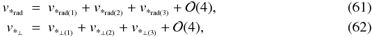 \begin{eqnarray} \label{approx} v_{*_{\rm rad}}&=&v_{*_{\rm rad(1)}}+v_{*_{\rm rad(2)}}+v_{*_{\rm rad(3)}}+{\cal O}(4),\\ v_{*_{\rm \perp}}&=&v_{*_{\rm \perp(1)}}+v_{*_{\rm \perp(2)}}+v_{*_{\rm \perp(3)}}+{\cal O}(4), \end{eqnarray}