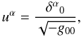 \begin{equation} \label{expu} u^\alpha=\frac{\delta^\alpha{}_0}{\sqrt{-g_{00}}}, \end{equation}
