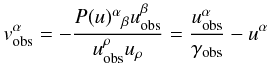 \begin{equation} v_{\rm obs}^\alpha=-\frac{P(u)^\alpha{}_\beta u^\beta_{\rm obs}}{u^\rho_{\rm obs}u_\rho}=\frac{u^\alpha_{\rm obs}}{\gamma_{\rm obs}}-u^\alpha \end{equation}