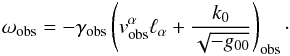\begin{equation} \label{1.6} \omega_{\rm obs}=-\gamma_{\rm obs}\left(v_{\rm obs}^\alpha\ell_\alpha+\frac{k_0}{\sqrt{-g_{00}}}\right)_{\rm obs}\cdot \end{equation}