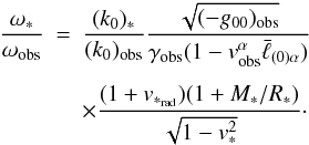 \begin{eqnarray} \label{1.10} \frac{{\omega}_*}{\omega_{\rm obs}}&=&\frac{(k_0)_*}{(k_0)_{\rm obs}} \frac{ \sqrt{(-g_{00})_{\rm obs}}}{\gamma_{\rm obs}(1-v_{\rm obs}^\alpha\bar\ell_{(0)\alpha})}\nonumber\\\nonumber\\ &&\times\frac{(1+v_{*_{\rm rad}})(1+M_*/R_*)}{\sqrt{1-v^2_*}}\cdot \end{eqnarray}