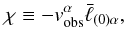 \begin{equation} \label{defchi} \chi\equiv -v_{\rm obs}^\alpha\bar\ell_{(0)\alpha}, \end{equation}