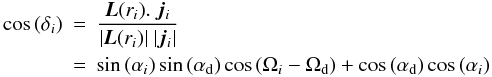 \begin{eqnarray} \cos{(\delta_i)}&=&\frac{\vec{L}(r_i) . \; \vec{j}_i}{|\vec{L}(r_i)|\;|\vec{j}_i|} \nonumber\\ &=&\sin{(\alpha_i)} \sin{(\alpha_{\rm d})} \cos{(\Omega_i-\Omega_{\rm d})}+ \cos{(\alpha_{\rm d})} \cos{(\alpha_i)} \label{relativeinc} \end{eqnarray}