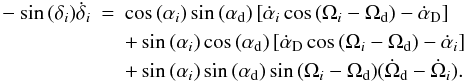 \begin{eqnarray} -\sin{(\delta_i)} \dot{\delta}_i &=& \cos{(\alpha_i)} \sin{(\alpha_{\rm d})} \left[\dot{\alpha}_i \cos{(\Omega_i-\Omega_{\rm d})}-\dot{\alpha}_{\rm D}\right]\nonumber\\ &&+ \sin{(\alpha_i)} \cos{(\alpha_{\rm d})} \left[\dot{\alpha}_{\rm D} \cos{(\Omega_i-\Omega_{\rm d})} -\dot{\alpha}_i\right]\nonumber\\ &&+ \sin{(\alpha_i)} \sin{(\alpha_{\rm d})} \sin{(\Omega_i-\Omega_{\rm d})} (\dot{\Omega}_{\rm d}-\dot{\Omega}_i). \label{deltarate} \end{eqnarray}